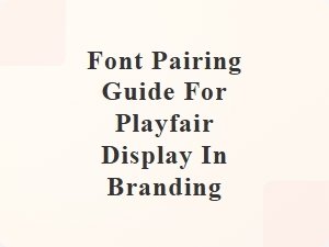 Playfair Display Font Pairing Guide for Branding