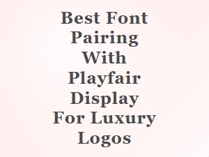 Best Font Pairing with Playfair Display for Luxury Logos