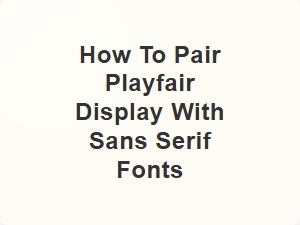 How to Pair Playfair Display with Sans Serif Fonts