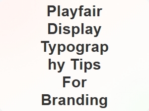 Playfair Display Typography Tips for Branding